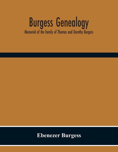 Produktbild: Burgess Genealogy; Memorial Of The Family Of Thomas And Dorothy Burgess, Who Were Sattled At Sandwich, In The Plymouth Colony In 1637