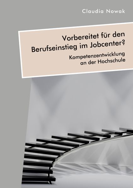 Produktbild: Vorbereitet f&uuml;r den Berufseinstieg im Jobcenter? Kompetenzentwicklung an der Hochschule