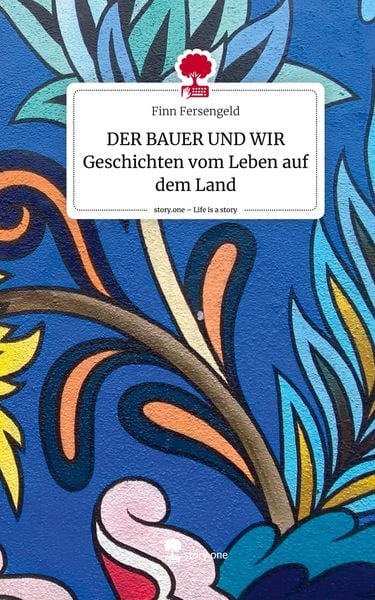 DER BAUER UND WIR Geschichten vom Leben auf dem Land. Life is a Story - story.one, Gebundene Ausgabe von Finn Fersengeld, Story.one publishing,