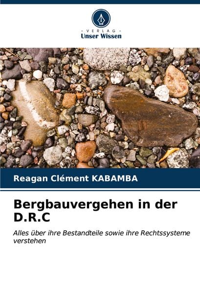 Bergbauvergehen in der D.R.C, Taschenbuch von Reagan Clément KABAMBA, Verlag Unser Wissen, 978-620-7-02754-5