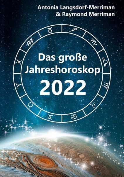 Das große Jahreshoroskop 2022, Taschenbuch von Antonia Langsdorf-Merriman,Raymond Merriman, BoD – Books on Demand, 978-3-7543-7524-2