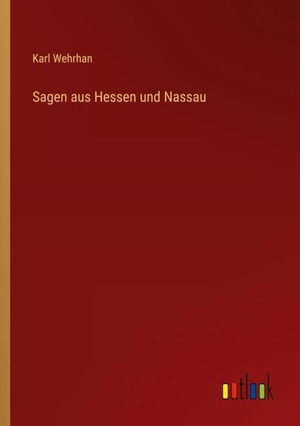 Sagen aus Hessen und Nassau, Taschenbuch von Karl Wehrhan, Outlook, 978-3-368-41906-6