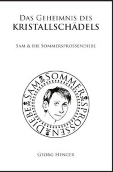 Sam & die Sommersprossendiebe / Das Geheimnis des Kristallschädels, Taschenbuch von Georg Henger, Epubli, 9783737548427