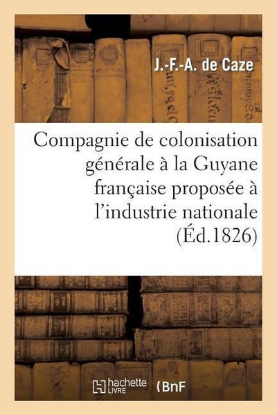 Produktbild: Compagnie de Colonisation G&eacute;n&eacute;rale &Agrave; La Guyane Fran&ccedil;aise Propos&eacute;e &Agrave; l'Industrie Nationale