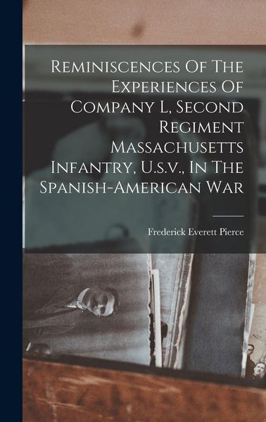 Produktbild: Reminiscences Of The Experiences Of Company L, Second Regiment Massachusetts Infantry, U.s.v., In The Spanish-american War