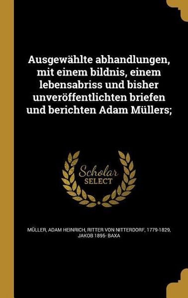 Produktbild: Ausgew&auml;hlte abhandlungen, mit einem bildnis, einem lebensabriss und bisher unver&ouml;ffentlichten briefen und berichten Adam M&uuml;llers;