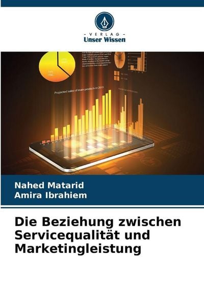 Die Beziehung zwischen Servicequalität und Marketingleistung, Taschenbuch von Nahed Matarid , Amira Ibrahiem, Verlag Unser Wissen, 9786208854218