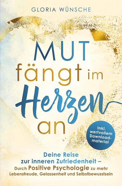 Produktbild: Mut f&auml;ngt im Herzen an: Deine Reise zur inneren Zufriedenheit