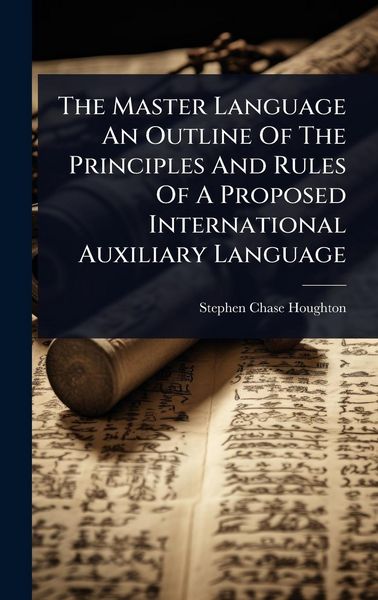 Produktbild: The Master Language An Outline Of The Principles And Rules Of A Proposed International Auxiliary Language