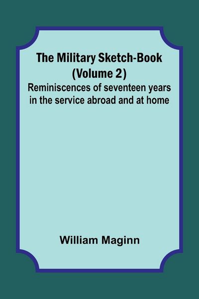 Produktbild: The Military Sketch-Book (Volume 2); Reminiscences of seventeen years in the service abroad and at home