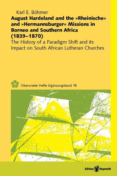 Produktbild: August Hardeland and the &raquo;Rheinische&laquo; and &raquo;Hermannsburger&laquo; Missions in Borneo and Southern Africa (1839&ndash;1870)