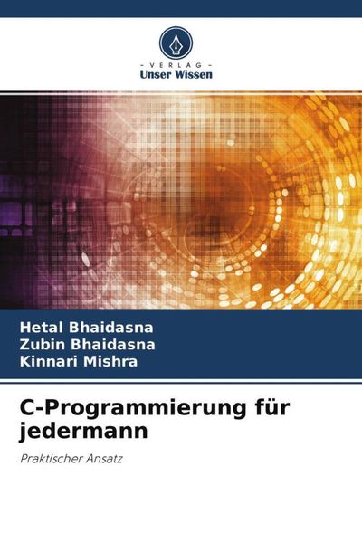 C-Programmierung für jedermann, Taschenbuch von Hetal Bhaidasna , Zubin Bhaidasna , Kinnari Mishra, Verlag Unser Wissen, 9786204770703