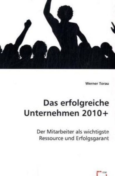 Torau, W: Das erfolgreiche Unternehmen 2010+, Taschenbuch von Werner Torau, VDM, 9783639048629