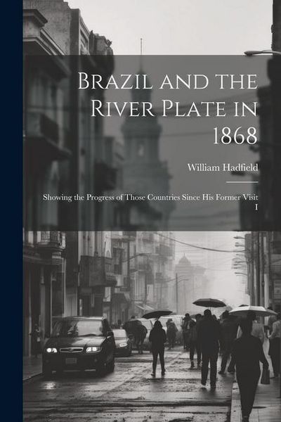 Produktbild: Brazil and the River Plate in 1868: Showing the Progress of Those Countries Since his Former Visit I