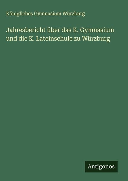 Produktbild: Jahresbericht &uuml;ber das K. Gymnasium und die K. Lateinschule zu W&uuml;rzburg