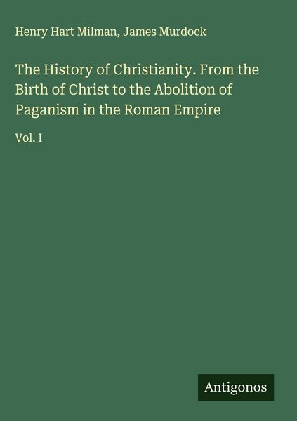Produktbild: The History of Christianity. From the Birth of Christ to the Abolition of Paganism in the Roman Empire