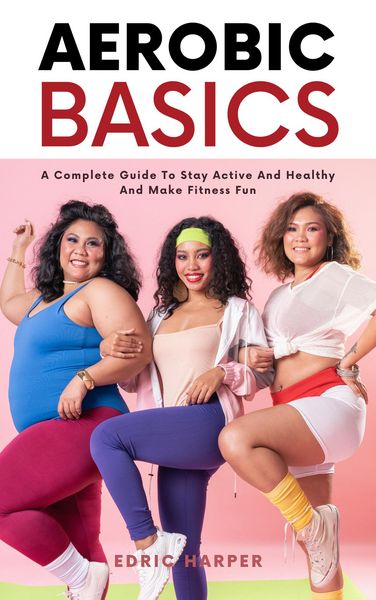 Produktbild: Aerobic Basics - A Complete Guide To Stay Active And Healthy And Make Fitness Fun