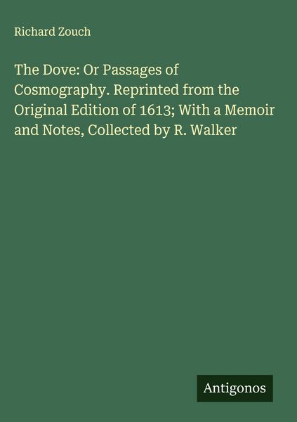 Produktbild: The Dove: Or Passages of Cosmography. Reprinted from the Original Edition of 1613; With a Memoir and Notes, Collected by R. Walker