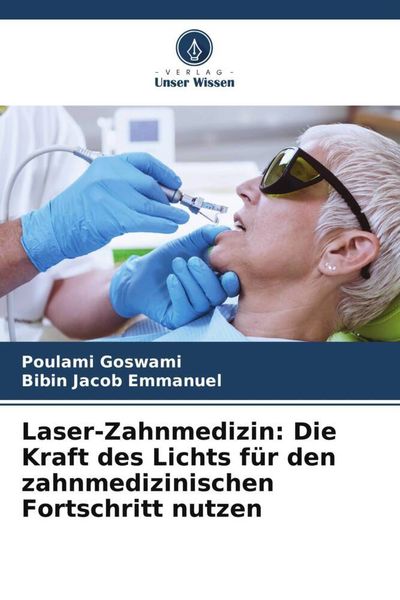 Laser-Zahnmedizin: Die Kraft des Lichts für den zahnmedizinischen Fortschritt nutzen, Taschenbuch von Poulami Goswami , Bibin Jacob Emmanuel, Verlag