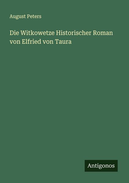 Die Witkowetze Historischer Roman von Elfried von Taura, Taschenbuch von August Peters, Antigonos Verlag, 9783386172165