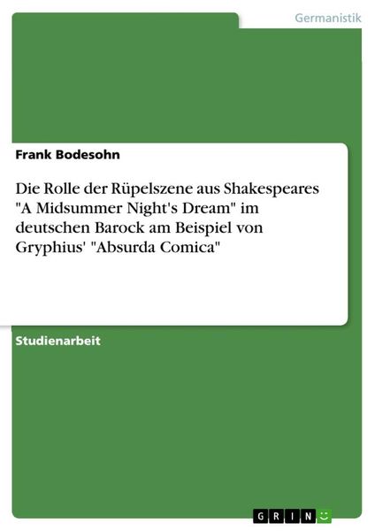Die Rolle der Rüpelszene aus Shakespeares 'A Midsummer Night's Dream' im deutschen Barock am Beispiel von Gryphius' 'Absurda Comica'; Taschenbuch von