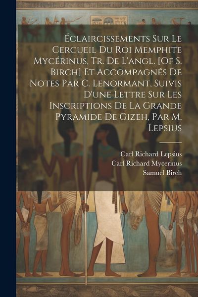 Produktbild: &Eacute;claircissements Sur Le Cercueil Du Roi Memphite Myc&eacute;rinus, Tr. De L'angl. [Of S. Birch] Et Accompagn&eacute;s De Notes Par C. Lenormant, Suivis D'une Lettre