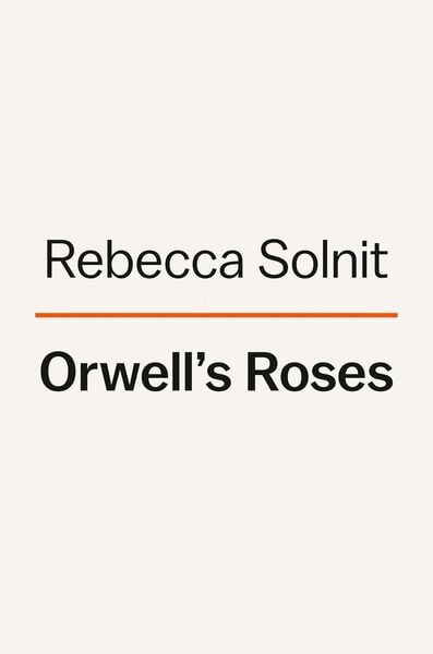 Orwell's Roses, Gebundene Ausgabe von Rebecca Solnit, Penguin LLC US