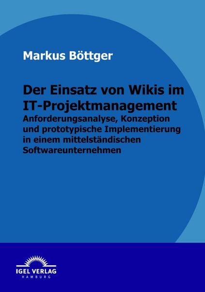 Der Einsatz von Wikis im IT-Projektmanagement, Taschenbuch von Markus Böttger, Igel Verlag Literatur & Wissenschaft, 978-3-86815-286-9