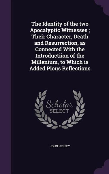 Produktbild: The Identity of the two Apocalyptic Witnesses; Their Character, Death and Resurrection, as Connected With the Introductiion of the Millenium, to Which