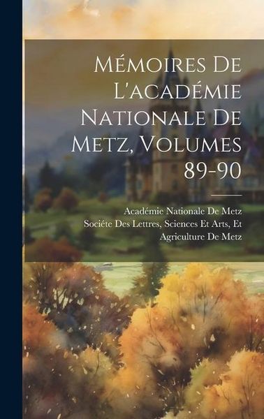 Produktbild: M&eacute;moires De L'acad&eacute;mie Nationale De Metz, Volumes 89-90