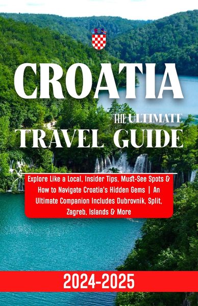 Produktbild: Croatia Travel Guide 2024-2025: Explore Like a Local, Insider Tips, Must-See Spots & How to Navigate Croatia's Hidden Gems | An Ultimate Companion Inc
