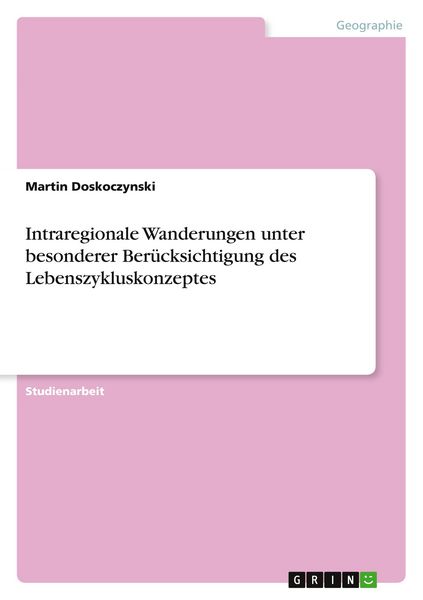 Intraregionale Wanderungen unter besonderer Berücksichtigung des Lebenszykluskonzeptes, Taschenbuch von Martin Doskoczynski, GRIN, 9783640116492