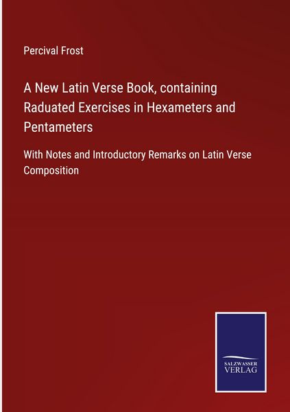 Produktbild: A New Latin Verse Book, containing Raduated Exercises in Hexameters and Pentameters