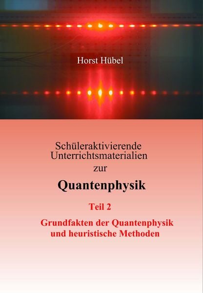 Produktbild: Sch&uuml;leraktivierende Unterrichtsmaterialien zur Quantenphysik Teil 2 Grundfakten der Quantenphysik und heuristische Methoden