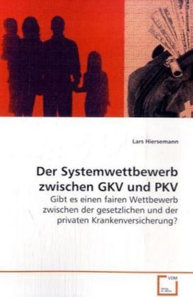 Hiersemann Lars: Der Systemwettbewerb zwischen GKV und PKV, Taschenbuch von Lars Hiersemann, VDM, 9783639095524
