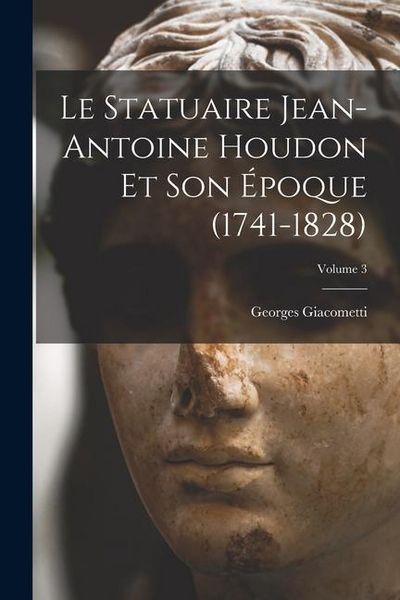 Produktbild: Le statuaire Jean-Antoine Houdon et son &eacute;poque (1741-1828); Volume 3