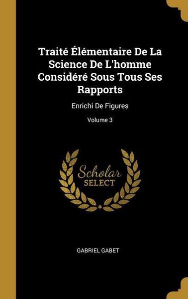 Produktbild: Trait&eacute; &Eacute;l&eacute;mentaire De La Science De L'homme Consid&eacute;r&eacute; Sous Tous Ses Rapports