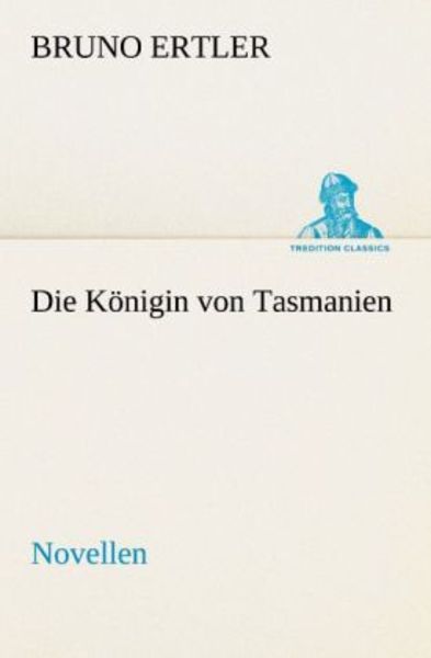 Die Königin von Tasmanien, Taschenbuch von Bruno Ertler, Tredition, 9783842468276