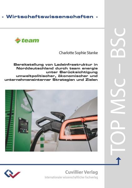 Produktbild: Bereitstellung von Ladeinfrastruktur in Norddeutschland durch team energie unter Ber&uuml;cksichtigung umweltpolitischer, &ouml;konomischer, und unternehmensint