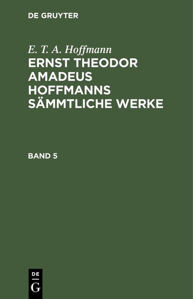 Produktbild: E. T. A. Hoffmann: Ernst Theodor Amadeus Hoffmanns s&auml;mmtliche Werke. Band 5
