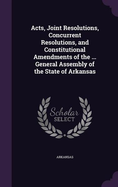 Produktbild: Acts, Joint Resolutions, Concurrent Resolutions, and Constitutional Amendments of the ... General Assembly of the State of Arkansas