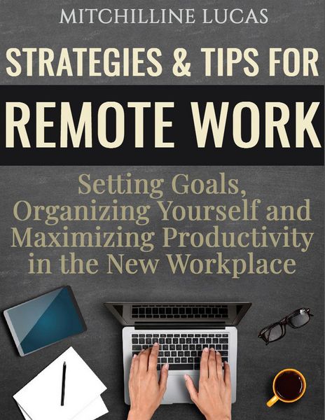 Produktbild: Strategies & Tips for Remote Work: Setting Goals, Organizing Yourself and Maximizing Productivity in the New Workplace