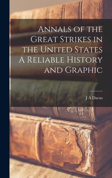 Produktbild: Annals of the Great Strikes in the United States A Reliable History and Graphic