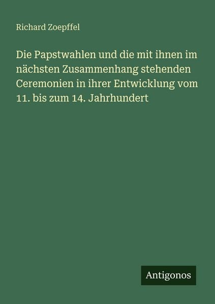 Produktbild: Die Papstwahlen und die mit ihnen im n&auml;chsten Zusammenhang stehenden Ceremonien in ihrer Entwicklung vom 11. bis zum 14. Jahrhundert