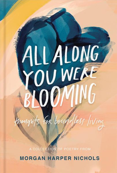 All Along You Were Blooming, Gebundene Ausgabe von Morgan Harper Nichols, Harper Collins Publ. USA, 978-0-310-45407-6