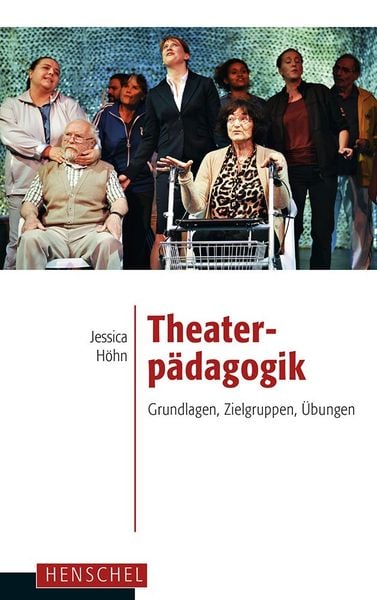 Theaterpädagogik, Taschenbuch von Jessica Höhn, Henschel Verlag in E. A. Seemann Henschel GmbH & Co. KG, 978-3-89487-776-7