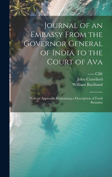 Produktbild: Journal of an Embassy From the Governor General of India to the Court of Ava: With an Appendix, Containing a Description of Fossil Remains