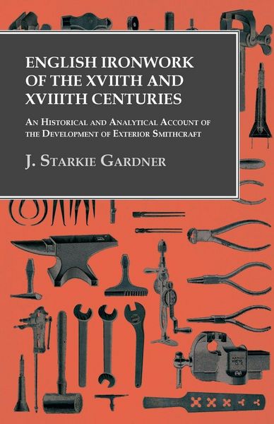 Produktbild: English Ironwork of the XVIIth and XVIIIth Centuries - An Historical and Analytical Account of the Development of Exterior Smithcraft