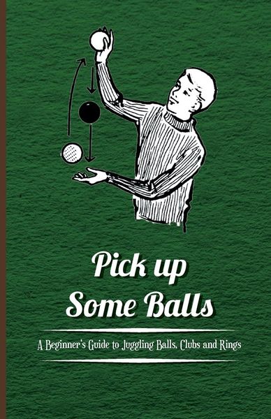 Produktbild: Pick Up Some Balls - A Beginner's Guide to Juggling Balls, Clubs and Rings