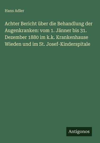 Produktbild: Achter Bericht &uuml;ber die Behandlung der Augenkranken: vom 1. J&auml;nner bis 31. Dezember 1880 im k.k. Krankenhause Wieden und im St. Josef-Kinderspitale